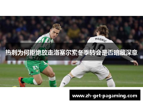 热刺为何拒绝放走洛塞尔索冬季转会是否暗藏深意
