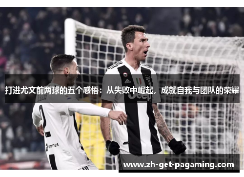 打进尤文前两球的五个感悟：从失败中崛起，成就自我与团队的荣耀