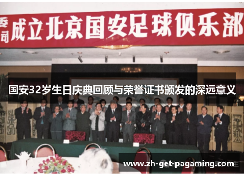 国安32岁生日庆典回顾与荣誉证书颁发的深远意义