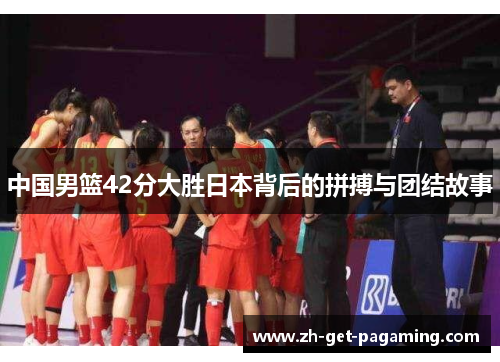 中国男篮42分大胜日本背后的拼搏与团结故事