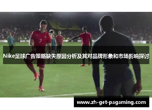 Nike足球广告策略缺失原因分析及其对品牌形象和市场影响探讨