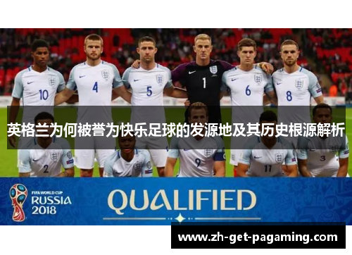 英格兰为何被誉为快乐足球的发源地及其历史根源解析