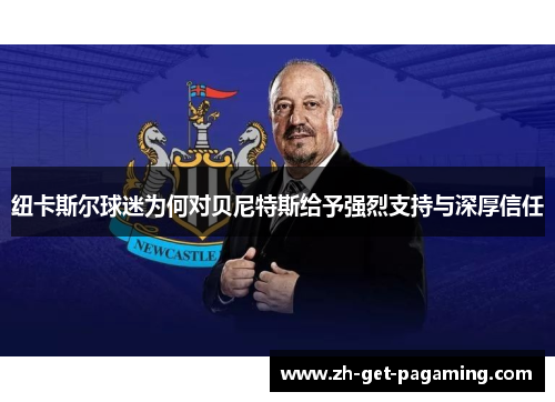 纽卡斯尔球迷为何对贝尼特斯给予强烈支持与深厚信任