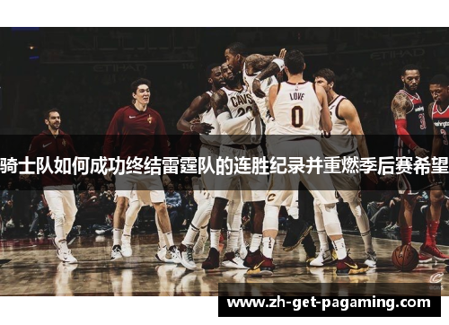 骑士队如何成功终结雷霆队的连胜纪录并重燃季后赛希望 骑士队如何成功终结雷霆队的连胜纪录并重燃季后赛希望