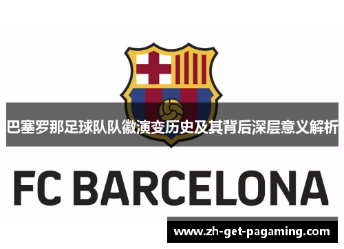 巴塞罗那足球队队徽演变历史及其背后深层意义解析