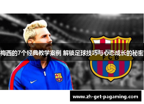 梅西的7个经典教学案例 解锁足球技巧与心态成长的秘密