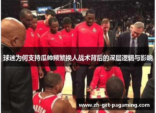 球迷为何支持瓜帅频繁换人战术背后的深层逻辑与影响 球迷为何支持瓜帅频繁换人战术背后的深层逻辑与影响