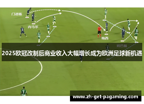 2025欧冠改制后商业收入大幅增长成为欧洲足球新机遇