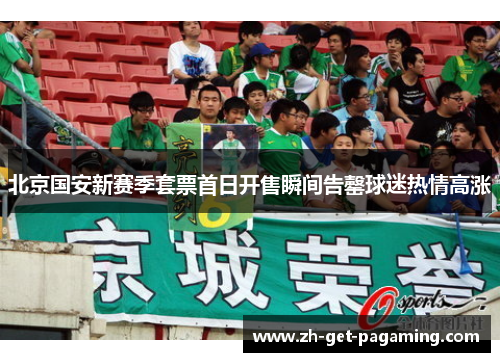北京国安新赛季套票首日开售瞬间告罄球迷热情高涨