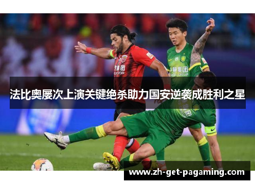 法比奥屡次上演关键绝杀助力国安逆袭成胜利之星