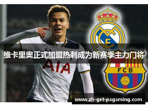 维卡里奥正式加盟热刺成为新赛季主力门将 维卡里奥正式加盟热刺成为新赛季主力门将