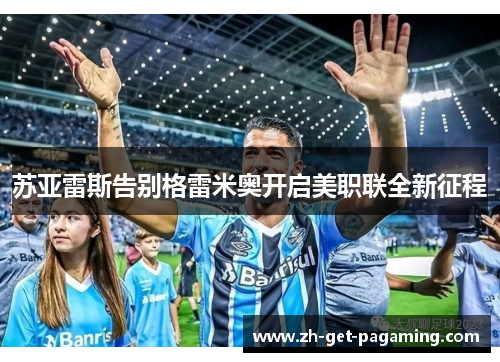 苏亚雷斯告别格雷米奥开启美职联全新征程