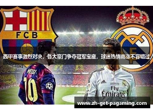 西甲赛事激烈对决，各大豪门争夺冠军宝座，球迷热情高涨不容错过