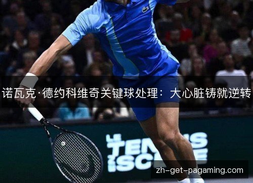 诺瓦克·德约科维奇关键球处理：大心脏铸就逆转