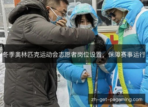 冬季奥林匹克运动会志愿者岗位设置，保障赛事运行