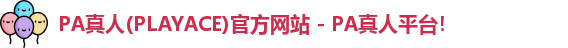 PA真人(PLAYACE)官方网站 - PA真人平台！